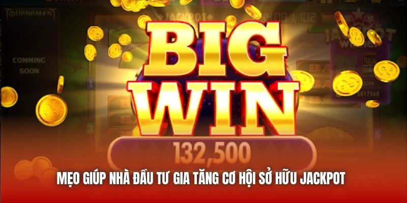 Mẹo giúp nhà đầu tư gia tăng cơ hội sở hữu jackpot