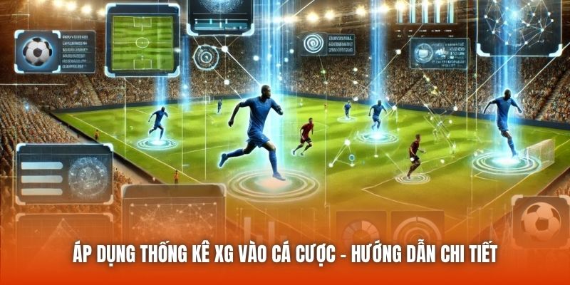 Áp Dụng Thống Kê XG Vào Cá Cược - Hướng Dẫn Chi Tiết