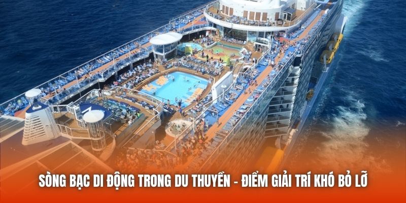 Sòng Bạc Di Động Trong Du Thuyền - Điểm Giải Trí Khó Bỏ Lỡ