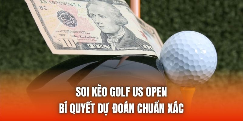 Soi Kèo Golf US Open - Bí Quyết Dự Đoán Chuẩn Xác